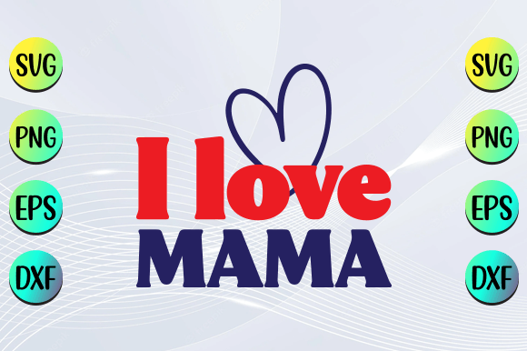 I Love Mama, Valentine SVG Design: Graphics for T-Shirt Designs