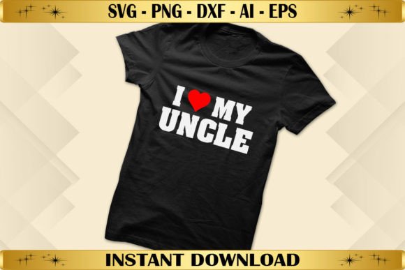 I Love My Uncle Graphics & T-Shirt Designs