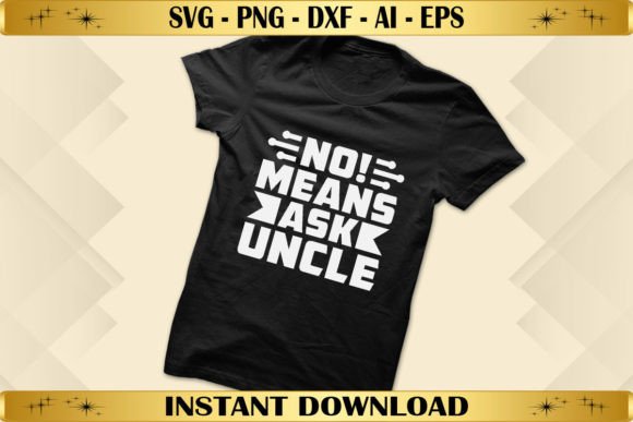 No Means Ask Uncle: Graphics for T-Shirt Designs
