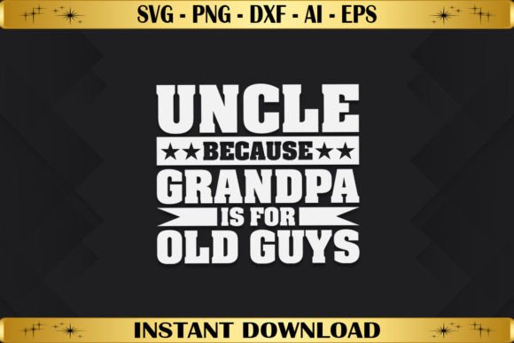 Uncle Because Grandpa Is For Old Guys Graphics & T-Shirt Designs